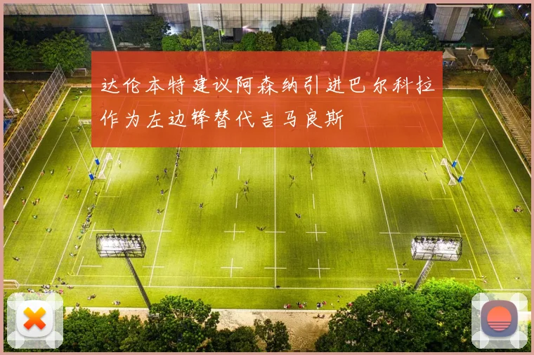 达伦本特建议阿森纳引进巴尔科拉作为左边锋替代吉马良斯