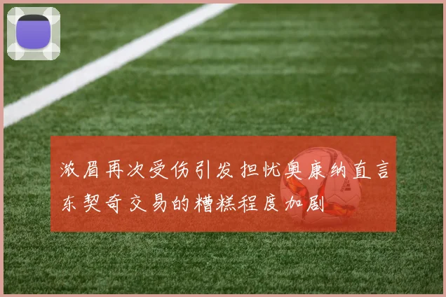 浓眉再次受伤引发担忧奥康纳直言东契奇交易的糟糕程度加剧